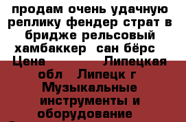 продам очень удачную реплику фендер-страт-в бридже рельсовый хамбаккер -сан-бёрс › Цена ­ 17 000 - Липецкая обл., Липецк г. Музыкальные инструменты и оборудование » Струнные и смычковые   